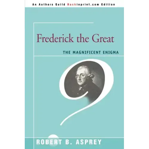 Frederick the Great: The Magnificent Enigma