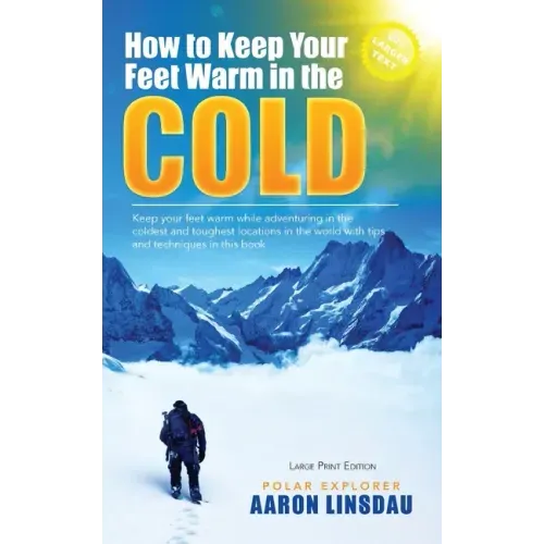 How to Keep Your Feet Warm in the Cold (LARGE PRINT): Keep your feet warm in the toughest locations on Earth