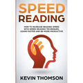 Speed Reading: How to Increase Reading Speed with Speed Reading Techniques, Learn Faster and be More Productive