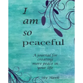 I Am So Peaceful: A journal for creating more peace in your life.