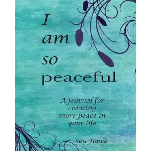 I Am So Peaceful: A journal for creating more peace in your life.