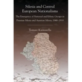Silesia and Central European Nationalisms: The Emergence of National and Ethnic Groups in Prussian Silesia and Austrian Silesia, 1848-1918