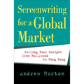 Screenwriting for a Global Market: Selling Your Scripts from Hollywood to Hong Kong