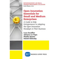 Open Innovation Essentials for Small and Medium Enterprises: A Guide to Help Entrepreneurs in Adopting the Open Innovation Paradigm in Their Business