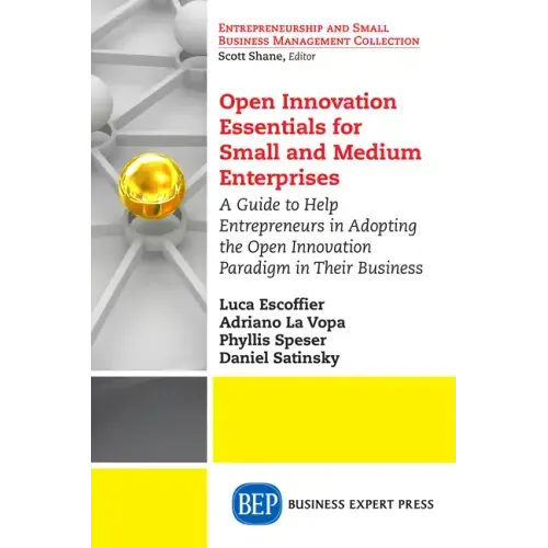Open Innovation Essentials for Small and Medium Enterprises: A Guide to Help Entrepreneurs in Adopting the Open Innovation Paradigm in Their Business
