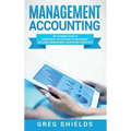 Management Accounting: The Ultimate Guide to Managerial Accounting for Beginners Including Management Accounting Principles