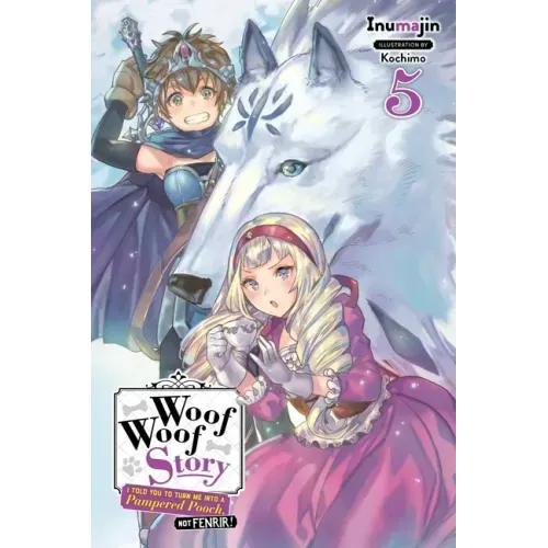 Woof Woof Story: I Told You to Turn Me Into a Pampered Pooch, Not Fenrir!, Vol. 5 (Light Novel): Volume 5