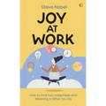 Joy at Work: How to Find Fun, Happiness and Meaning in What You Do
