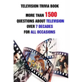 Television Trivia Book: More Than 1500 Questions About Television Over 7 Decades For All Occasions
