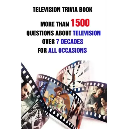 Television Trivia Book: More Than 1500 Questions About Television Over 7 Decades For All Occasions