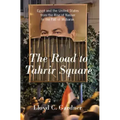 The Road to Tahrir Square: Egypt and the United States from the Rise of Nasser to the Fall of Mubarak