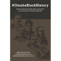 #OmahaBlackHistory: African American People, Places and Events from the History of Omaha, Nebraska