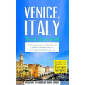 Venice: Venice, Italy: Travel Guide Book-A Comprehensive 5-Day Travel Guide to Venice, Italy & Unforgettable Italian Travel