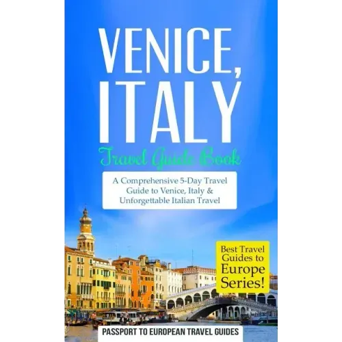 Venice: Venice, Italy: Travel Guide Book-A Comprehensive 5-Day Travel Guide to Venice, Italy & Unforgettable Italian Travel