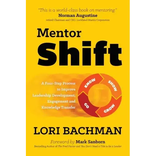 Mentorshift: A Four-Step Process to Improve Leadership Development, Engagement and Knowledge Transfer