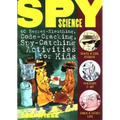 Spy Science: 40 Secret-Sleuthing, Code-Cracking, Spy-Catching Activities for Kids