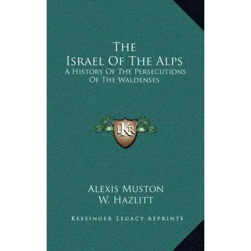 The Israel Of The Alps: A History Of The Persecutions Of The Waldenses