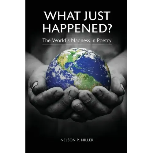 What Just Happened? The World's Madness in Poetry