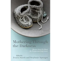 Mothering Through the Darkness: Women Open Up about the Postpartum Experience