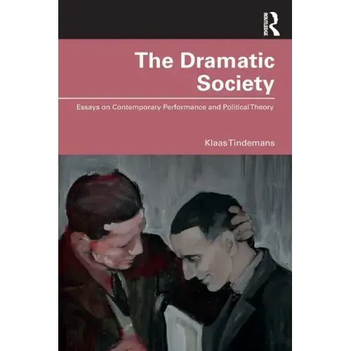 The Dramatic Society: Essays on Contemporary Performance and Political Theory