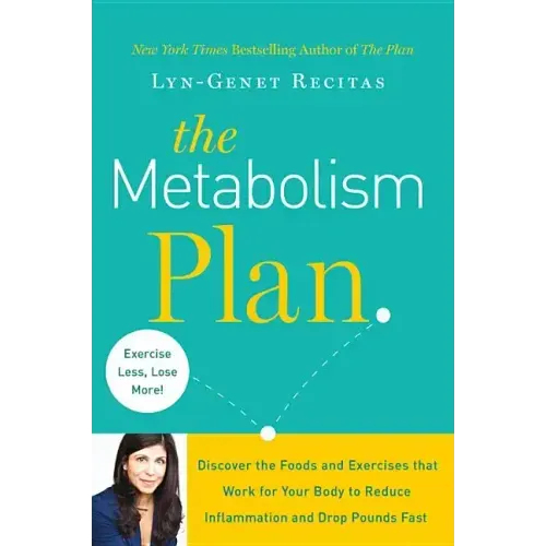 The Metabolism Plan: Discover the Foods and Exercises That Work for Your Body to Reduce Inflammation and Drop Pounds Fast