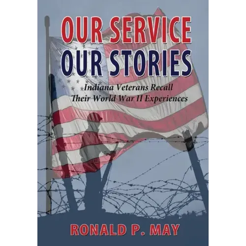 Our Service, Our Stories - Indiana Veterans Recall Their World War II Experiences