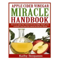 Apple Cider Vinegar Miracle Handbook: The Ultimate Health Guide to Silky Hair, Weight Loss, and Glowing Skin! How to Use Apple Cider Vinegar to Preven