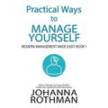 Practical Ways to Manage Yourself: Modern Management Made Easy, Book 1