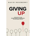 Giving Up: How Giving to God Renews Hearts, Changes Minds, and Empowers Ministry