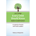 100 Things Every Child Should Know Before Confirmation: A Guide for Parents and Youth Leaders