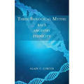 Three Biological Myths: Race, Ancestry, Ethnicity