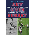 Any Given Sunday: The Nfl's Epic 100-Year History in 20 Games