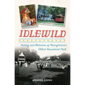 Idlewild: History and Memories of Pennsylvania's Oldest Amusement Park