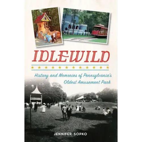 Idlewild: History and Memories of Pennsylvania's Oldest Amusement Park
