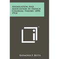 Assimilation And Association In French Colonial Theory, 1890-1914