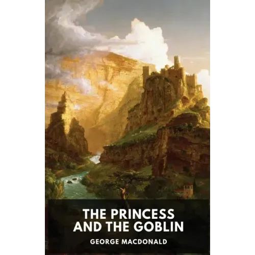 The Princess and the Goblin (unabridged edition): A children's fantasy novel by George MacDonald