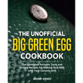 The Unofficial Big Green Egg Cookbook: The Cookbook Includes Tasty and Unique Recipes for Making Real BBQ with Your Ceramic Grill