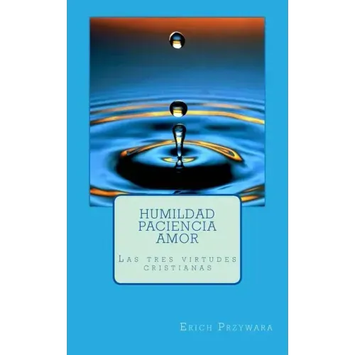 Przywara - Humildad paciencia amor: Las tres virtudes cristianas