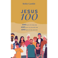 Jesus 100: 100 days to find him, to follow him and to begin to become like him