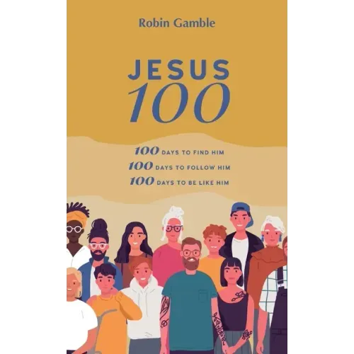 Jesus 100: 100 days to find him, to follow him and to begin to become like him