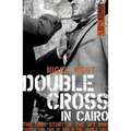 Double Cross in Cairo: The True Story of the Spy Who Turned the Tide of the War in the Middle East