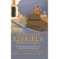 The Mystery of Ezekiel's Temple Liturgy: Why Ezekiel's Temple Practices Differ from Levitical Law