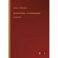 Up from Slavery - an Autobiography: in large print