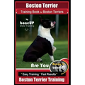 Boston Terrier Training Book for Boston Terriers By BoneUP DOG Training: Are You Ready to Bone Up? Easy Training * Fast Results Boston Terrier Trainin