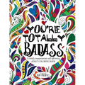 You're TOTALLY Badass: A totally inappropriate self-affirming adult coloring book