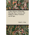 A Short History of Marriage - Marriage Rites, Customs, and Folklore in Many Countries and all Ages