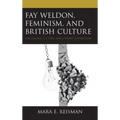 Fay Weldon, Feminism, and British Culture: Challenging Cultural and Literary Conventions