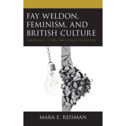 Fay Weldon, Feminism, and British Culture: Challenging Cultural and Literary Conventions