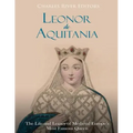 Leonor de Aquitania: La vida y legado de la más famosa reina de la Europa medieval
