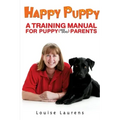 Happy Puppy: A Training Manual For Puppy (and Dog) Parents
